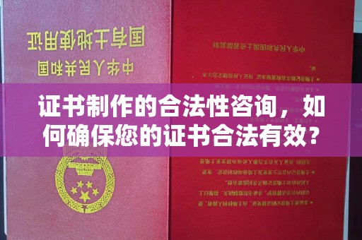 大内证书制作的合法性咨询，如何确保您的证书合法有效？