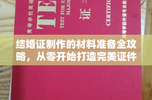 大内结婚证制作的材料准备全攻略，从零开始打造完美证件