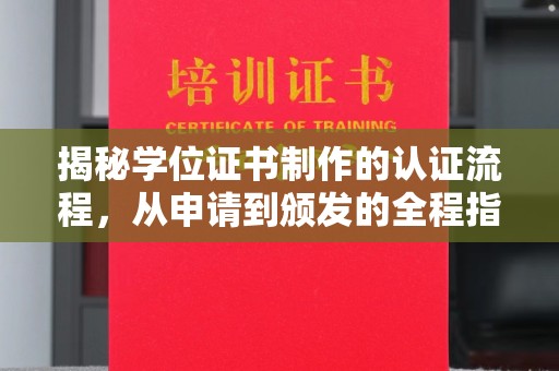 大内揭秘学位证书制作的认证流程，从申请到颁发的全程指南