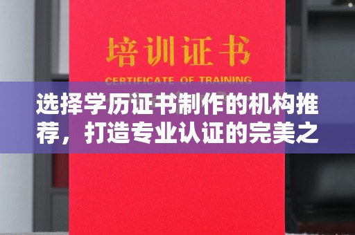 大内选择学历证书制作的机构推荐，打造专业认证的完美之选