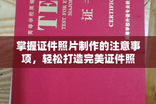 大内掌握证件照片制作的注意事项，轻松打造完美证件照